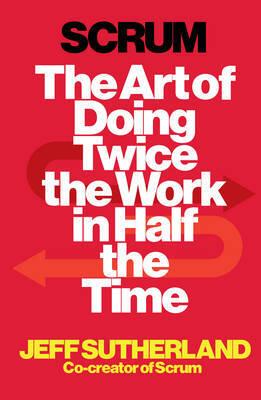 SCRUM: THE ART OF DOING TWICE THE WORK IN HALF THETIME