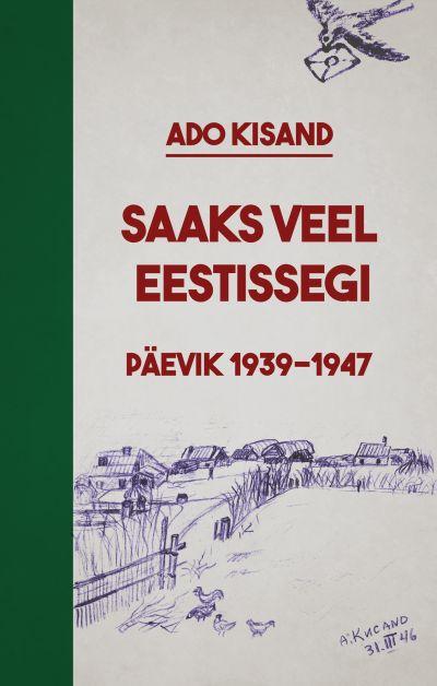 SAAKS VEEL EESTISSEGI. PÄEVIK 1939–1947