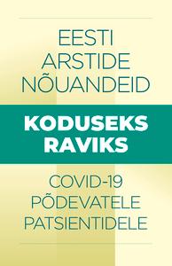 EESTI ARSTIDE NÕUANDEID KODUSEKS RAVIKS COVID-19 PÕDEVATELE PATSIENTIDELE